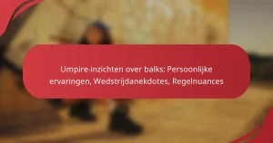 Umpire-inzichten over balks: Persoonlijke ervaringen, Wedstrijdanekdotes, Regelnuances