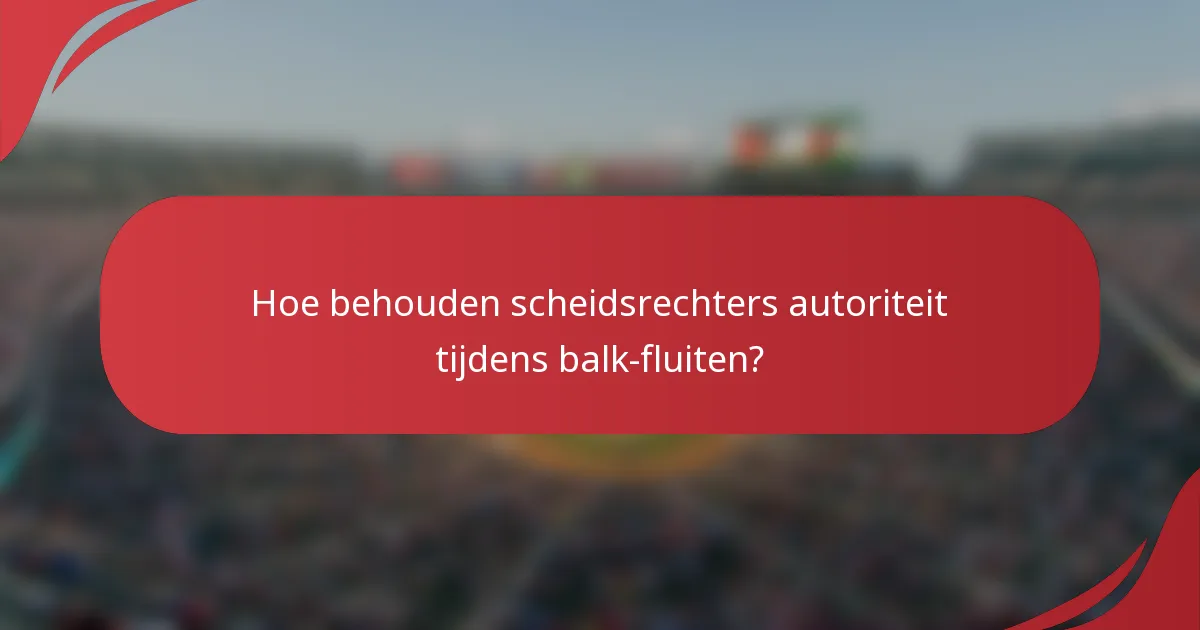 Hoe behouden scheidsrechters autoriteit tijdens balk-fluiten?