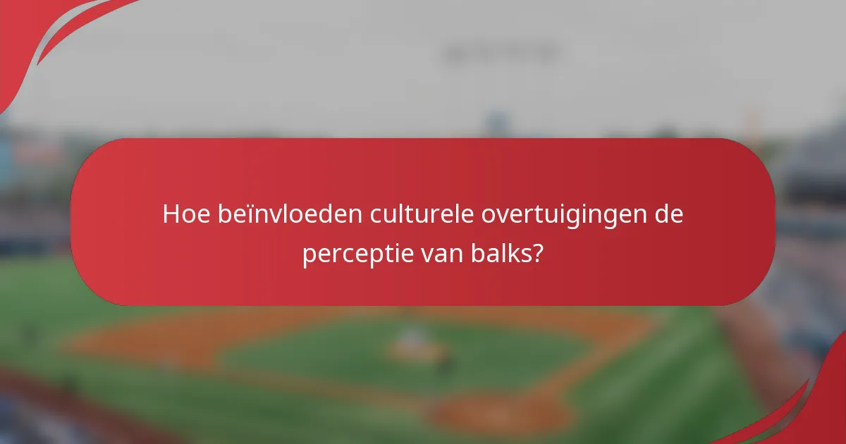 Hoe beïnvloeden culturele overtuigingen de perceptie van balks?