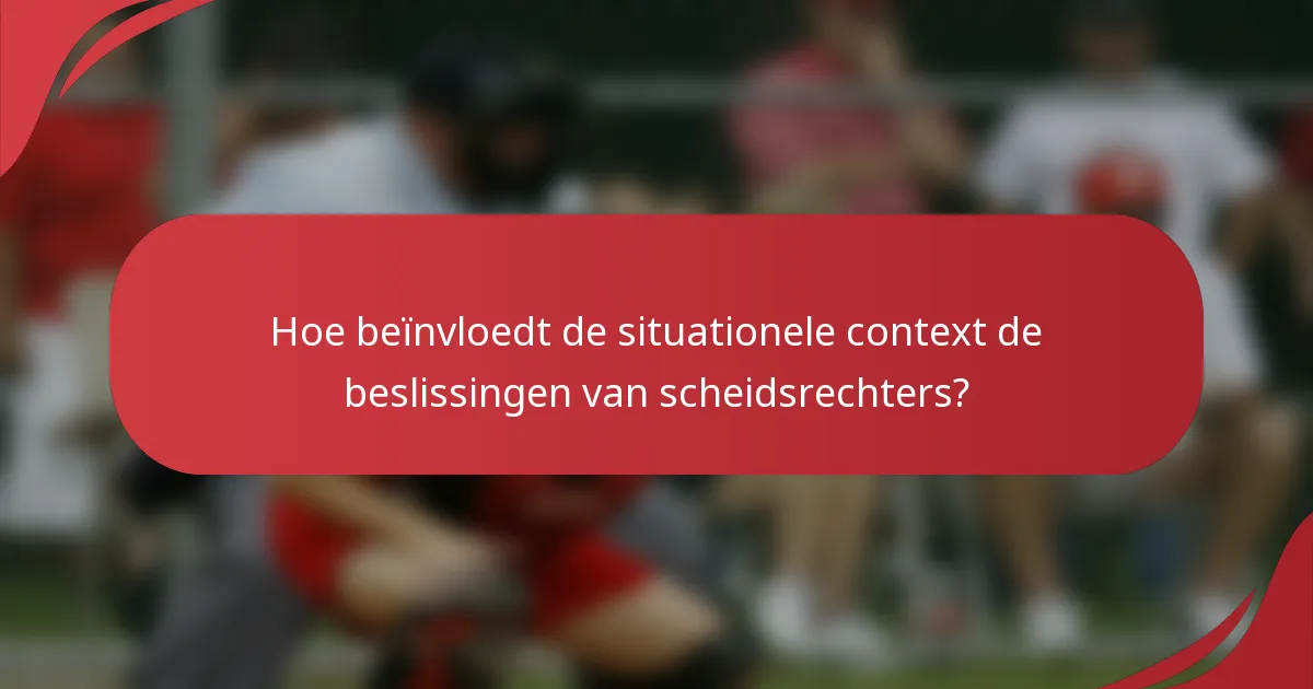 Hoe beïnvloedt de situationele context de beslissingen van scheidsrechters?