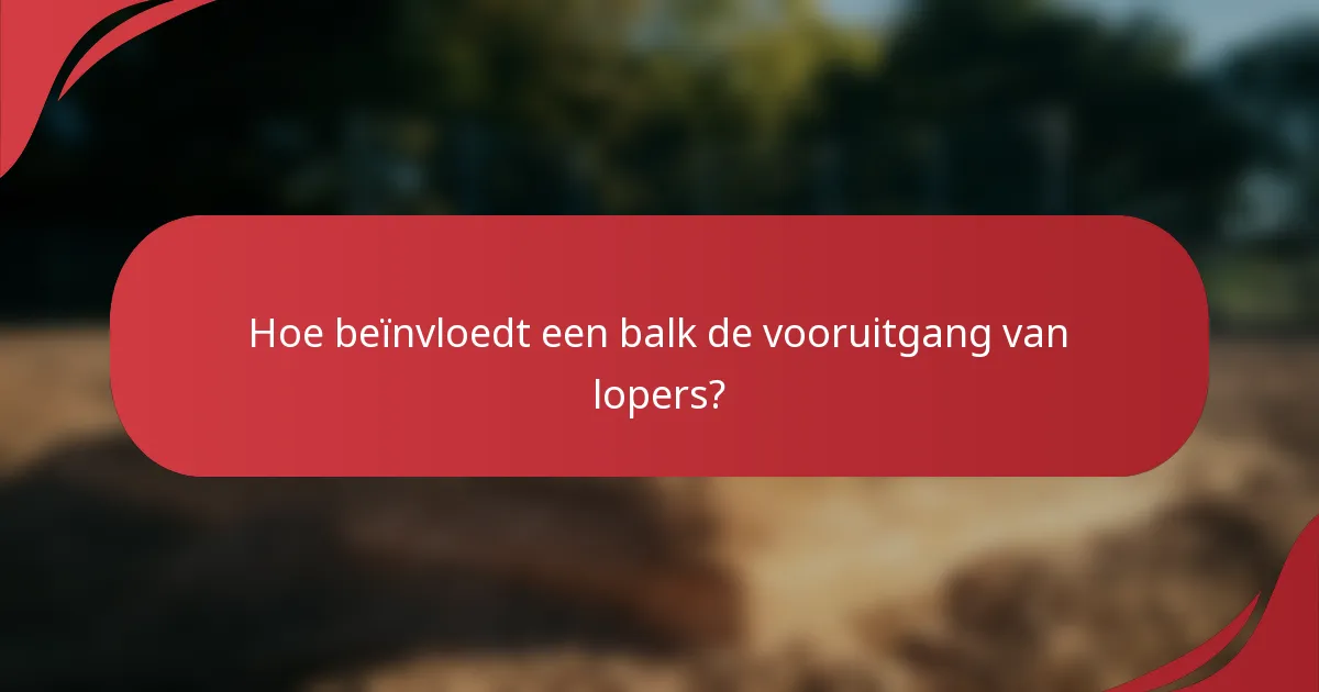 Hoe beïnvloedt een balk de vooruitgang van lopers?