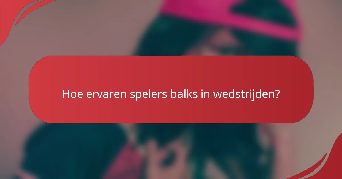 Hoe ervaren spelers balks in wedstrijden?