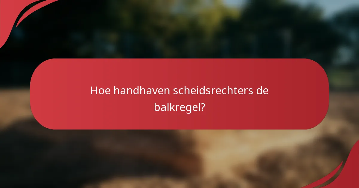 Hoe handhaven scheidsrechters de balkregel?