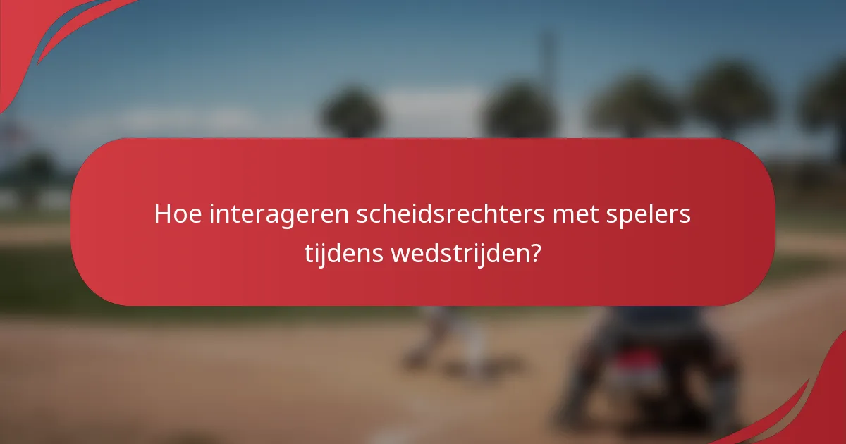 Hoe interageren scheidsrechters met spelers tijdens wedstrijden?