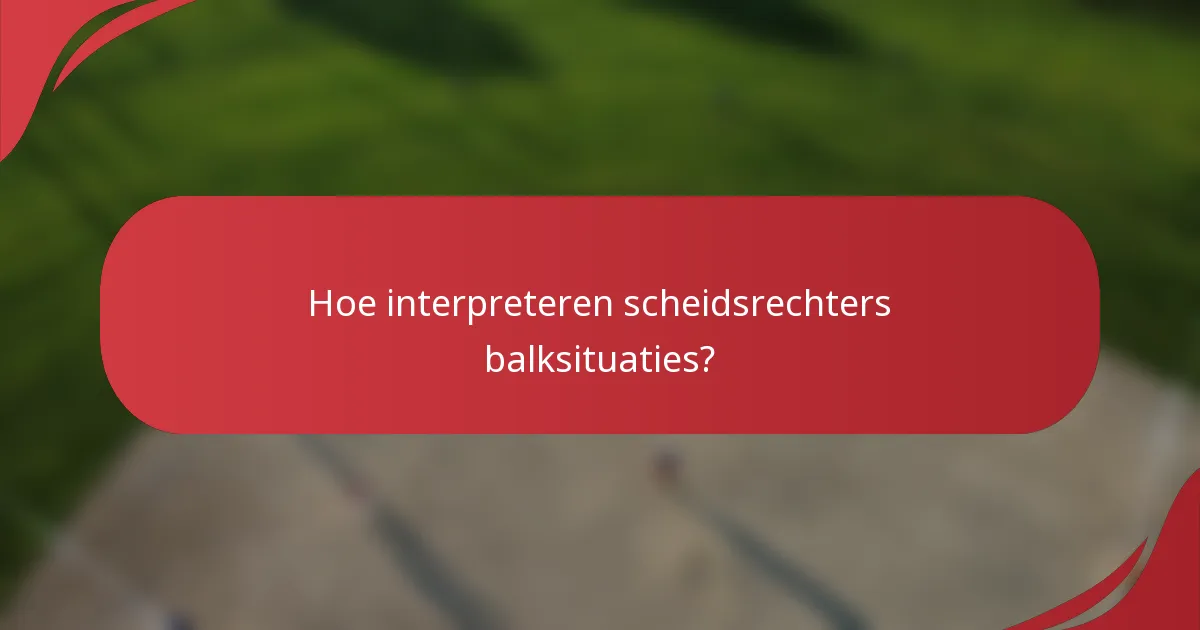 Hoe interpreteren scheidsrechters balksituaties?