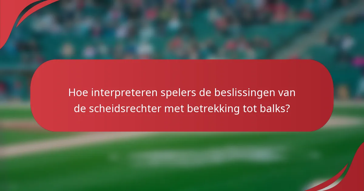 Hoe interpreteren spelers de beslissingen van de scheidsrechter met betrekking tot balks?