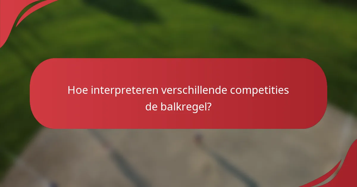 Hoe interpreteren verschillende competities de balkregel?