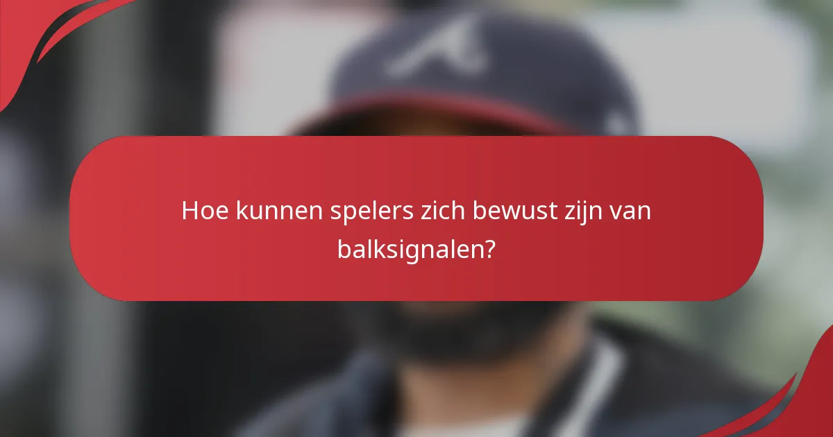 Hoe kunnen spelers zich bewust zijn van balksignalen?