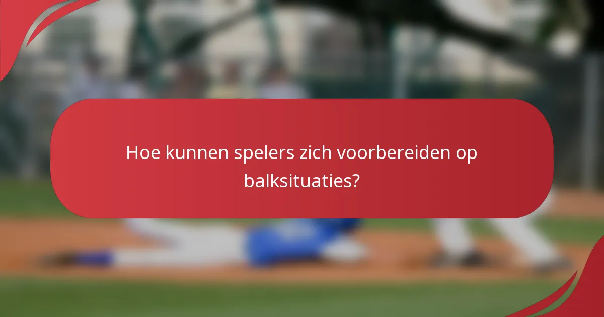 Hoe kunnen spelers zich voorbereiden op balksituaties?