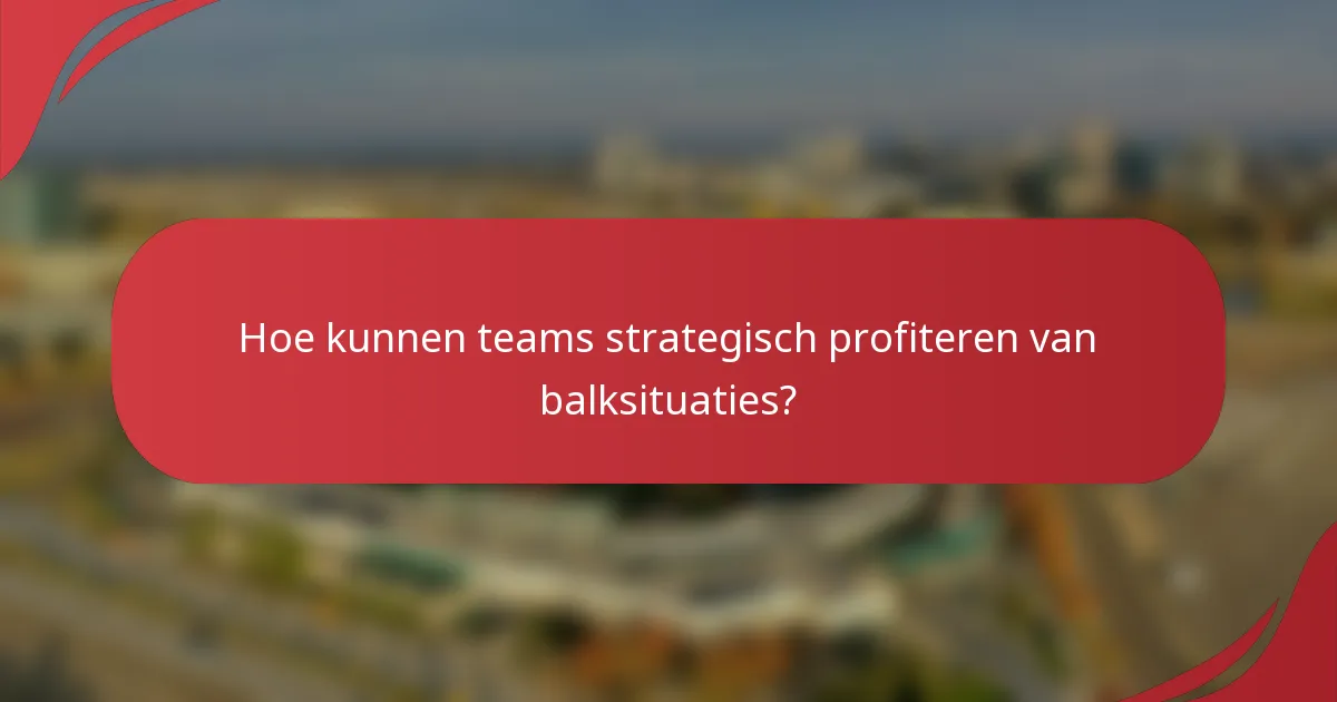 Hoe kunnen teams strategisch profiteren van balksituaties?