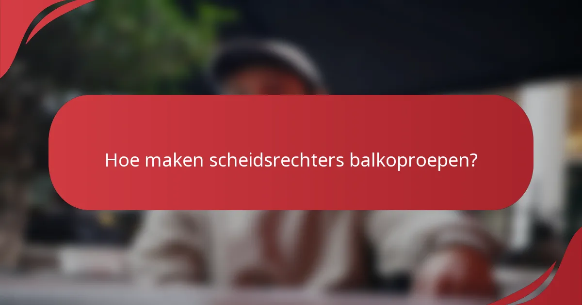 Hoe maken scheidsrechters balkoproepen?