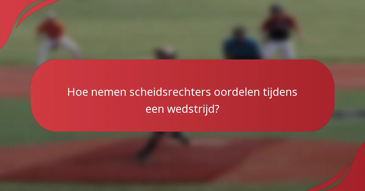 Hoe nemen scheidsrechters oordelen tijdens een wedstrijd?