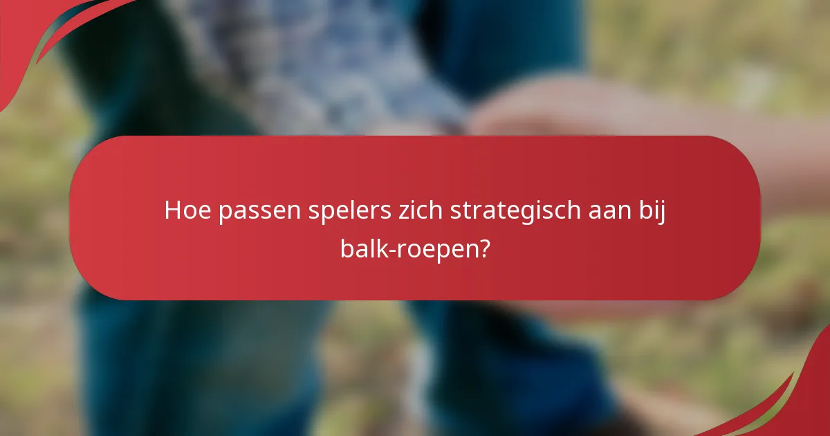 Hoe passen spelers zich strategisch aan bij balk-roepen?