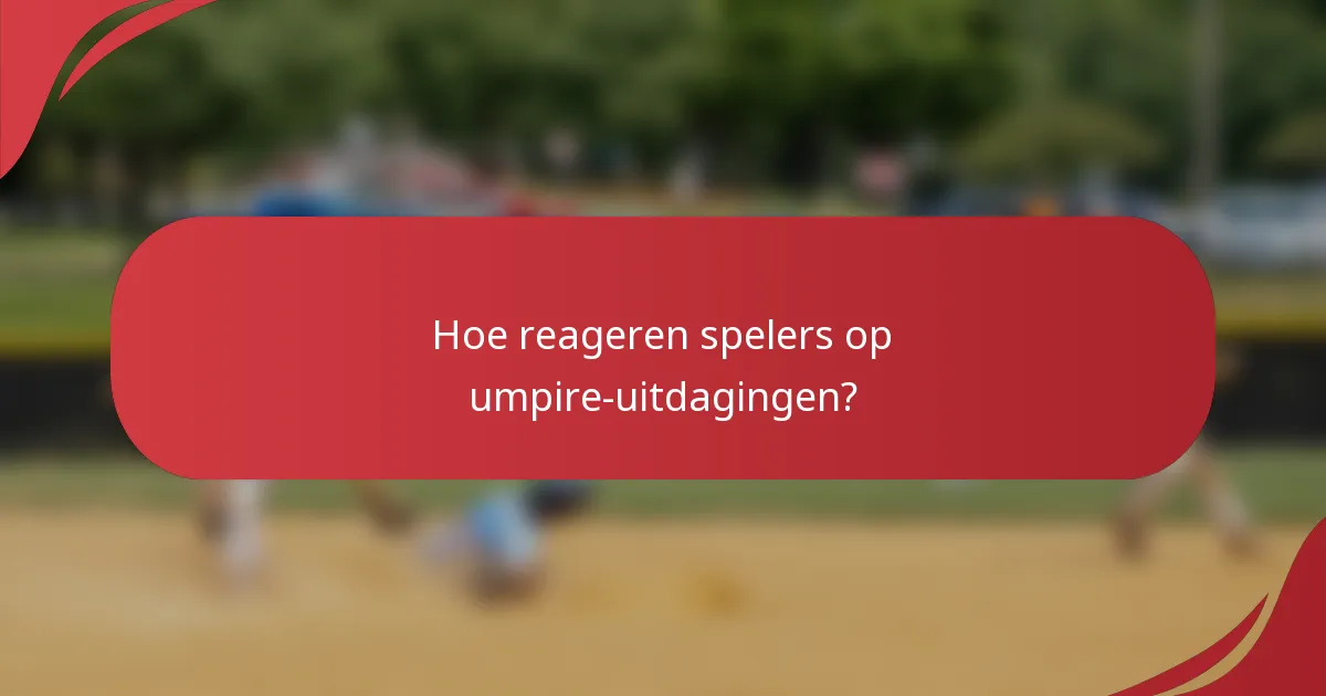 Hoe reageren spelers op umpire-uitdagingen?