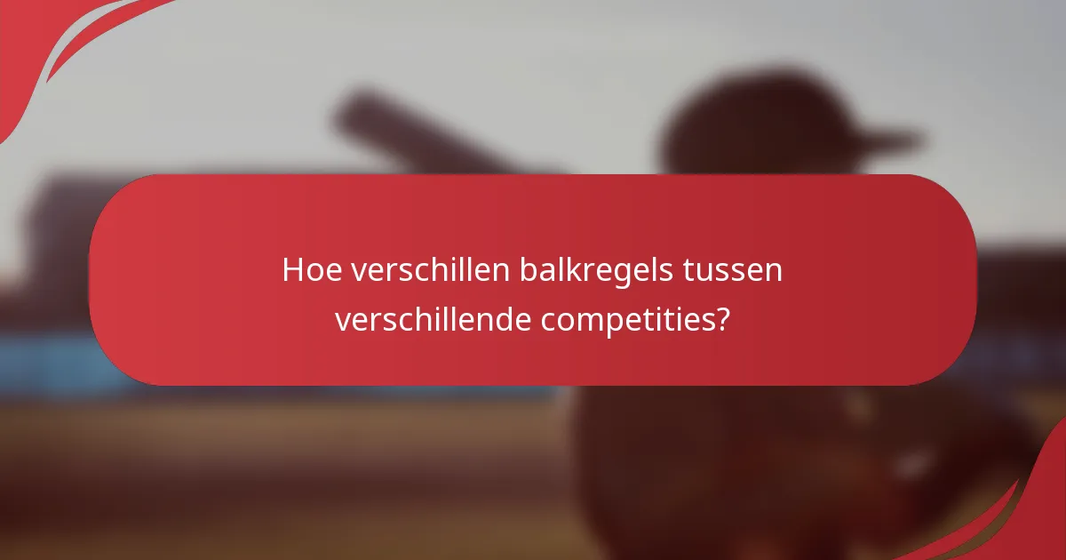 Hoe verschillen balkregels tussen verschillende competities?