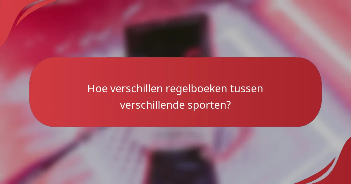 Hoe verschillen regelboeken tussen verschillende sporten?