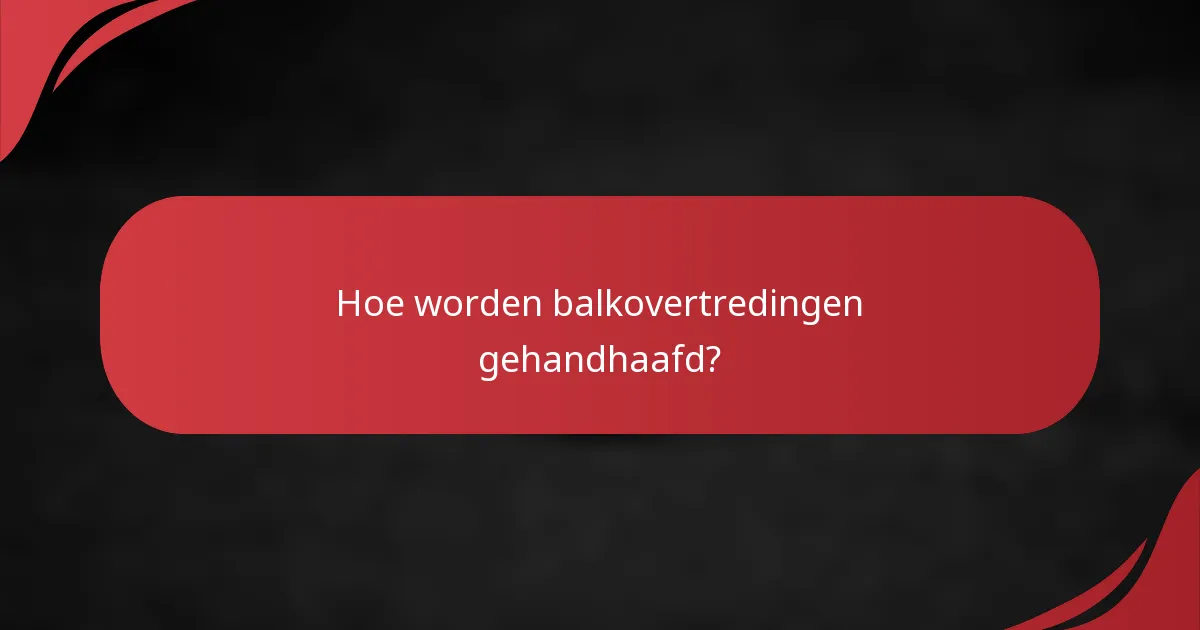 Hoe worden balkovertredingen gehandhaafd?