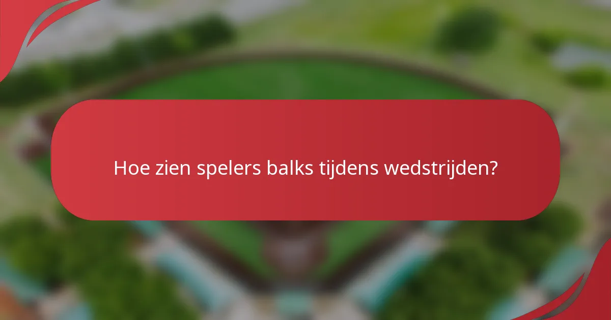 Hoe zien spelers balks tijdens wedstrijden?