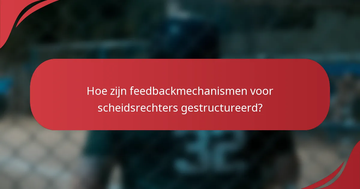 Hoe zijn feedbackmechanismen voor scheidsrechters gestructureerd?