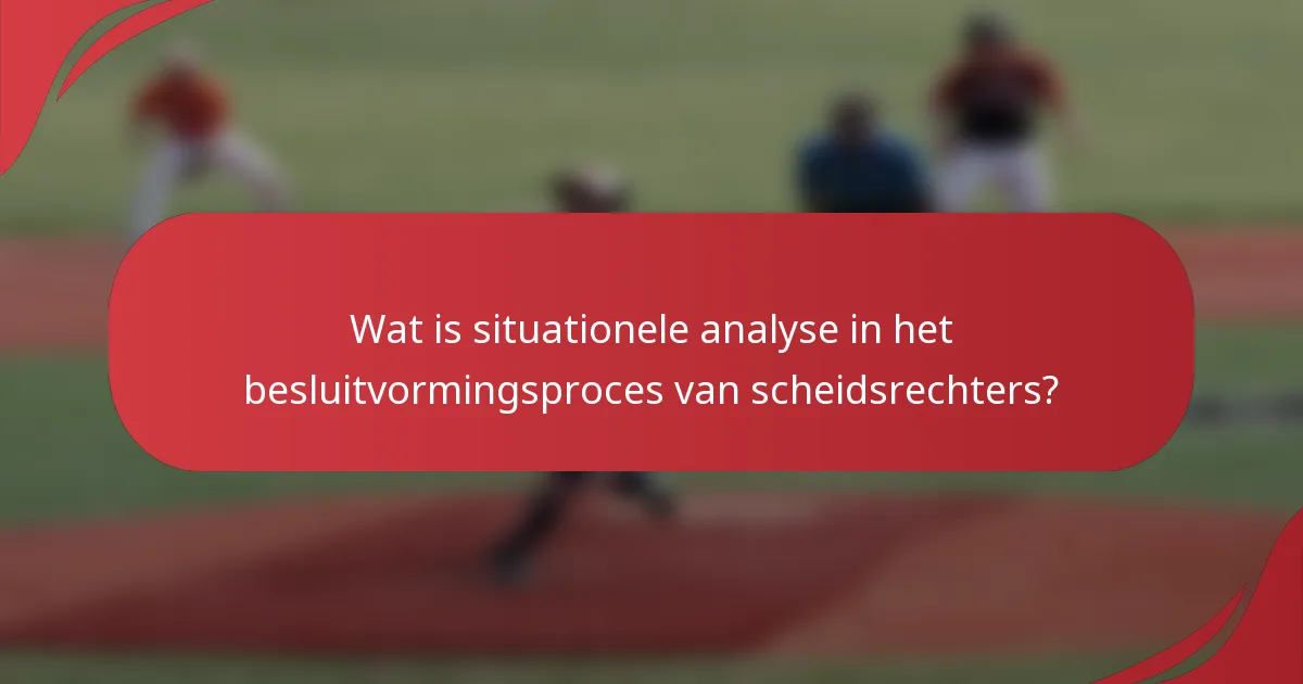 Wat is situationele analyse in het besluitvormingsproces van scheidsrechters?