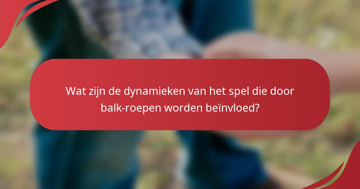 Wat zijn de dynamieken van het spel die door balk-roepen worden beïnvloed?