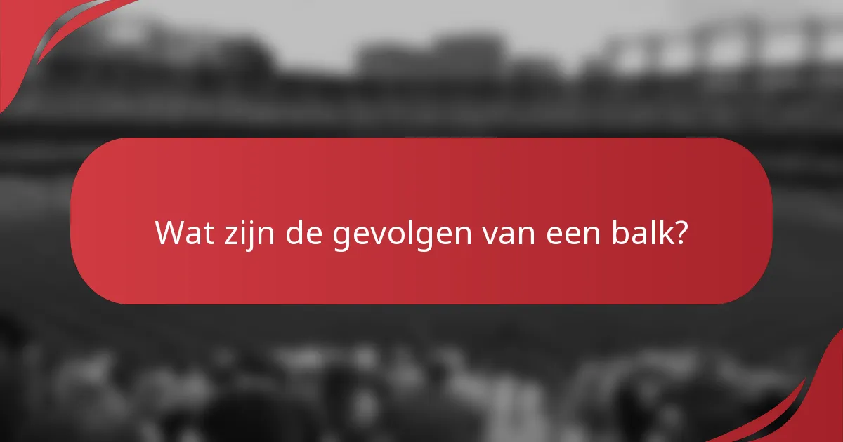 Wat zijn de gevolgen van een balk?