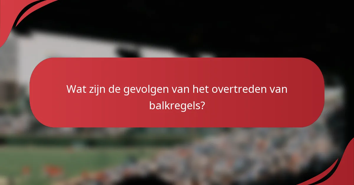 Wat zijn de gevolgen van het overtreden van balkregels?