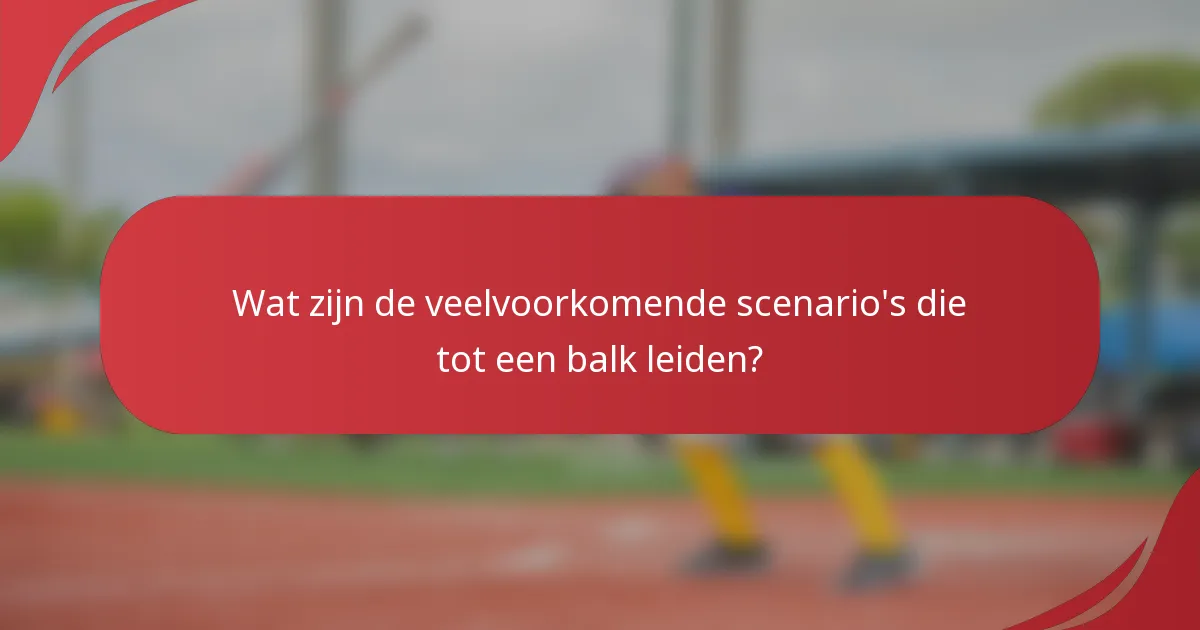 Wat zijn de veelvoorkomende scenario's die tot een balk leiden?