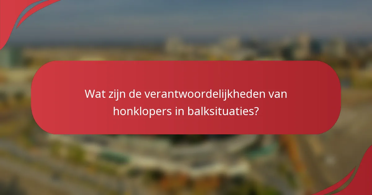 Wat zijn de verantwoordelijkheden van honklopers in balksituaties?