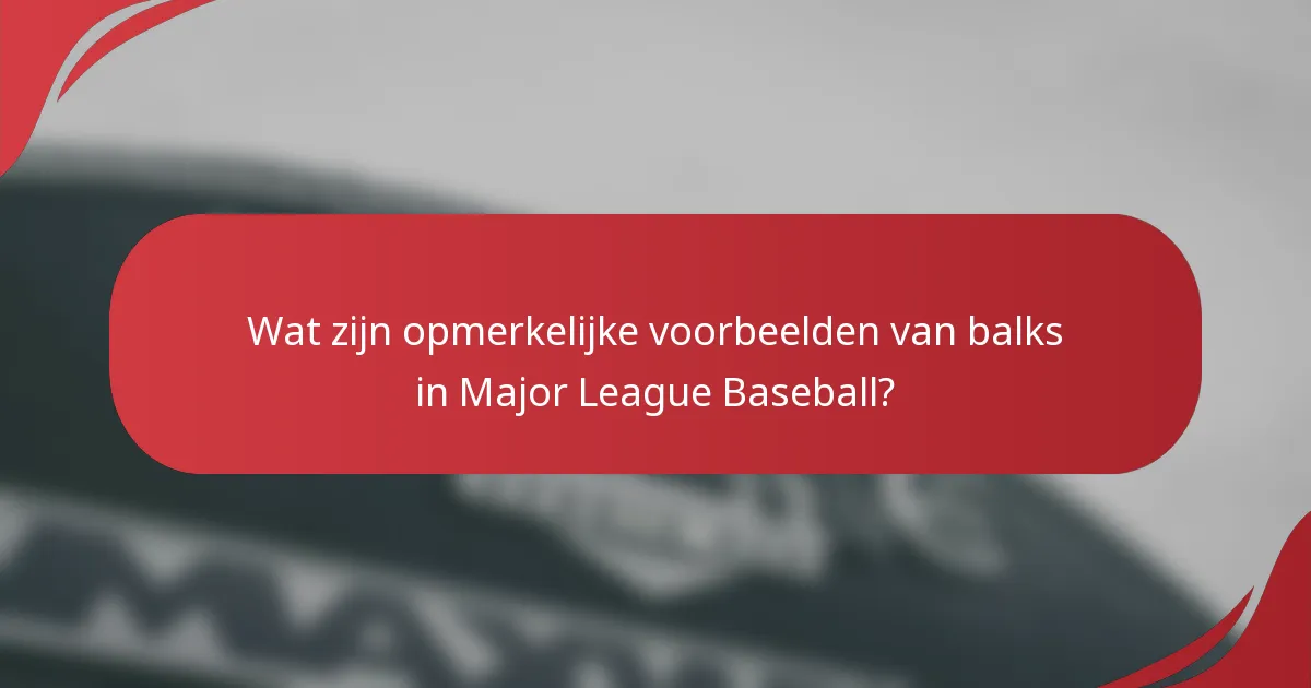 Wat zijn opmerkelijke voorbeelden van balks in Major League Baseball?