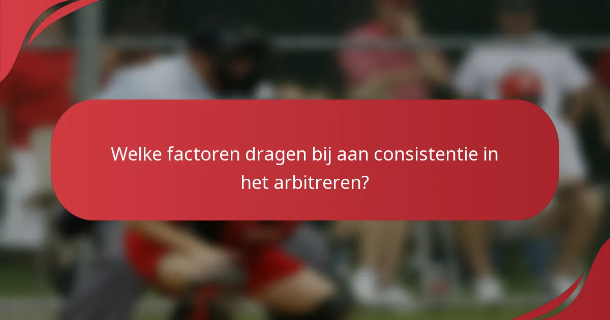 Welke factoren dragen bij aan consistentie in het arbitreren?