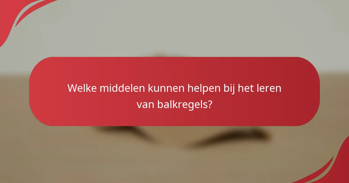 Welke middelen kunnen helpen bij het leren van balkregels?