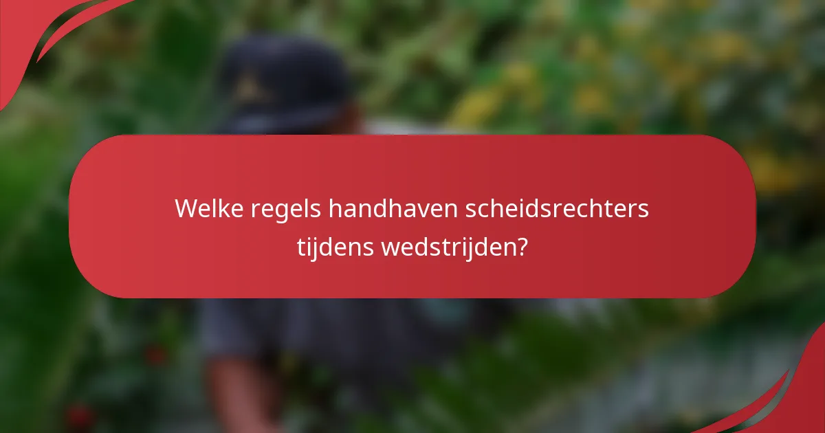 Welke regels handhaven scheidsrechters tijdens wedstrijden?