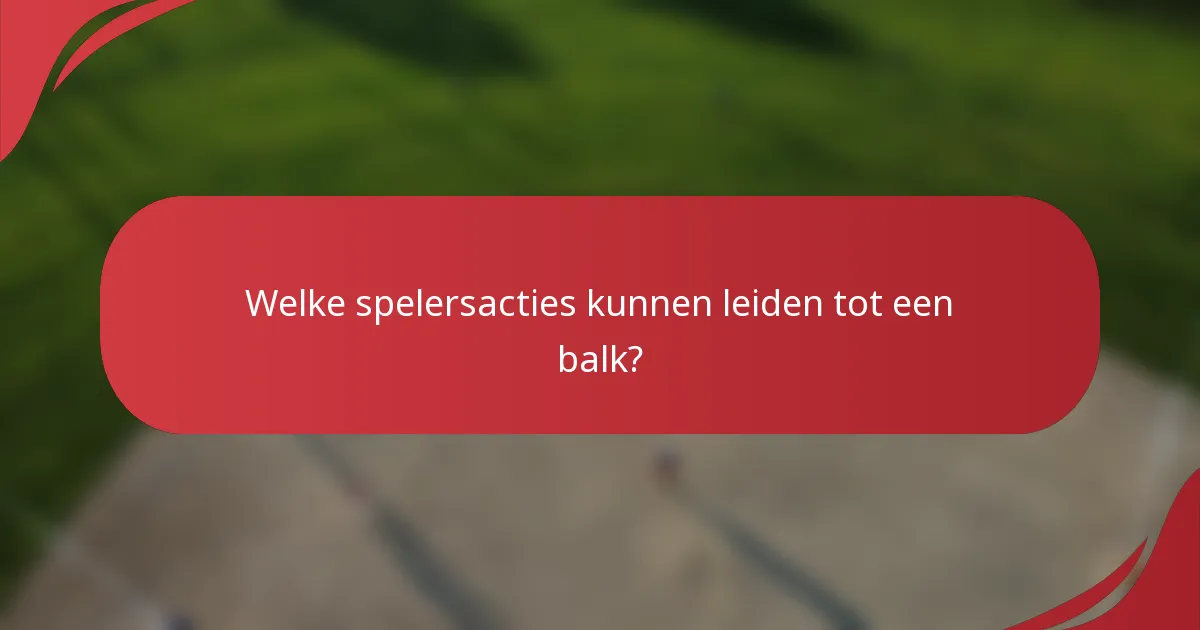 Welke spelersacties kunnen leiden tot een balk?