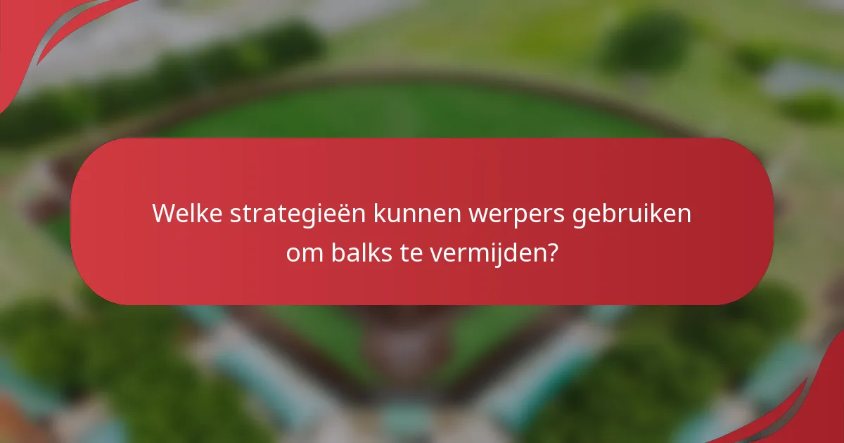 Welke strategieën kunnen werpers gebruiken om balks te vermijden?